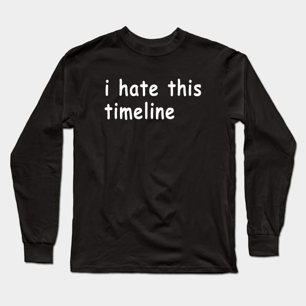 I Hate This Timeline (Black) Long Sleeve T-Shirt by quoteee